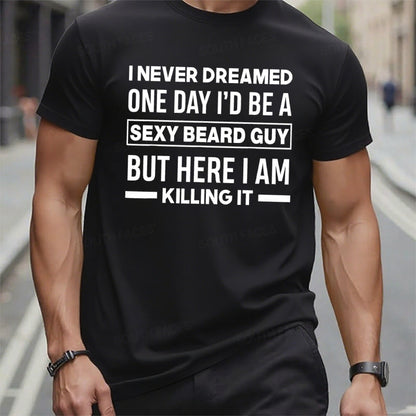 I Never Dreamed One Day I'd Be A Sexy Beard Guy But Here I Am Killing It Graphic T-Shirt