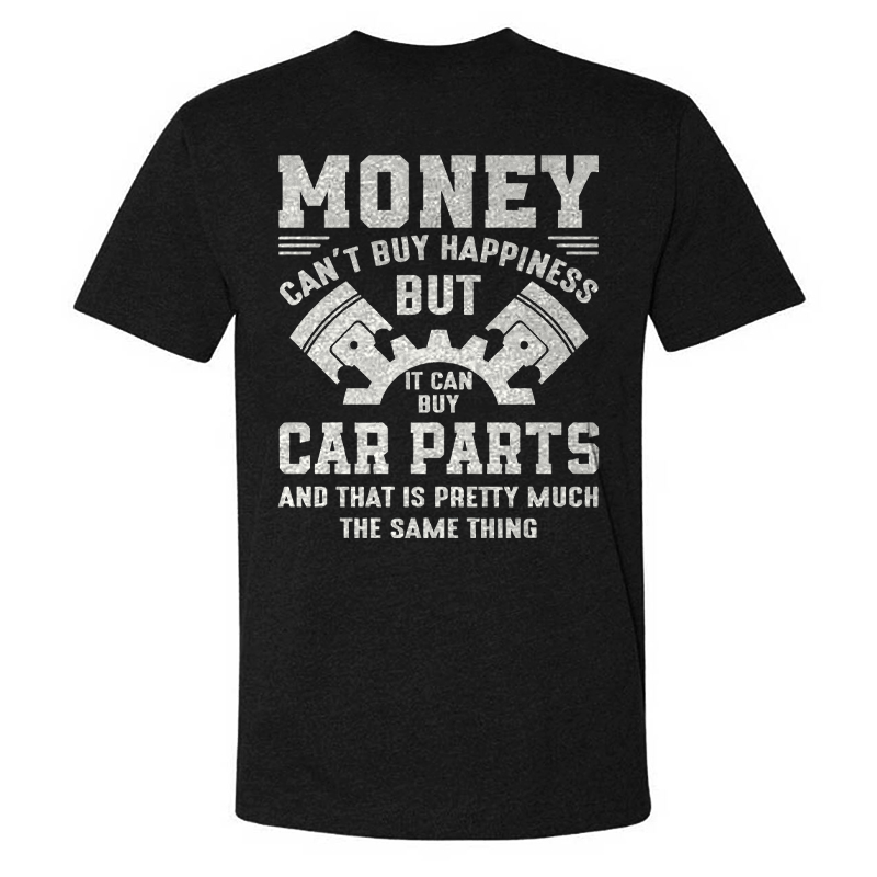 Money Can't Buy Happiness But It Can Buy Car Parts And That Is Pretty Much The Same Thing T-shirt