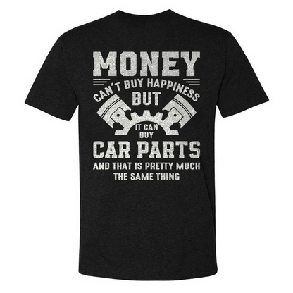 Money Can't Buy Happiness But It Can Buy Car Parts And That Is Pretty Much The Same Thing T-shirt