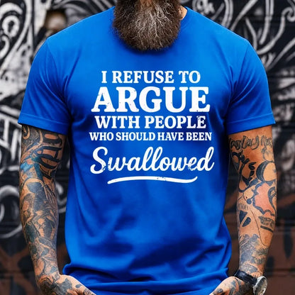 I Refuse To Argue With People Who Should Have Been Swallowed Graphic T-Shirt