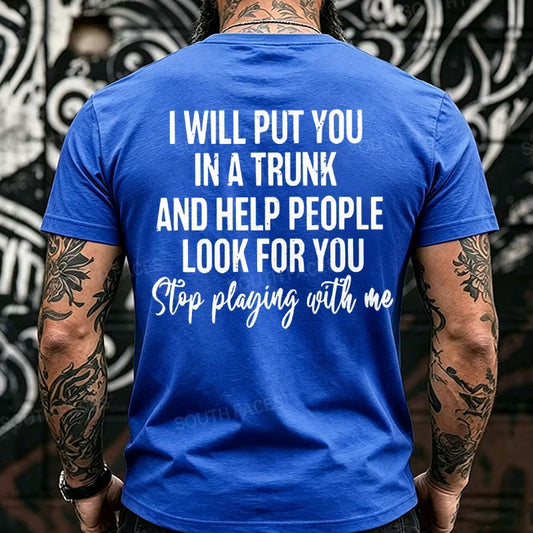 I Will Put You In A Trunk And Help People Look For You Stop Playing With Me Back T-Shirts