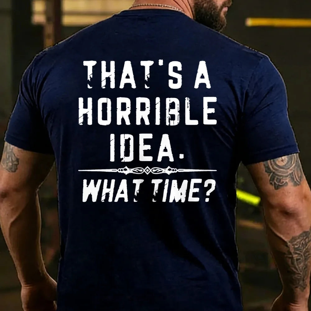 That's A Horrible Idea. What Time? T-shirts