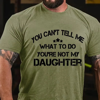 You Can't Tell Me What To Do You're Not My Daughter Graphic T-Shirt