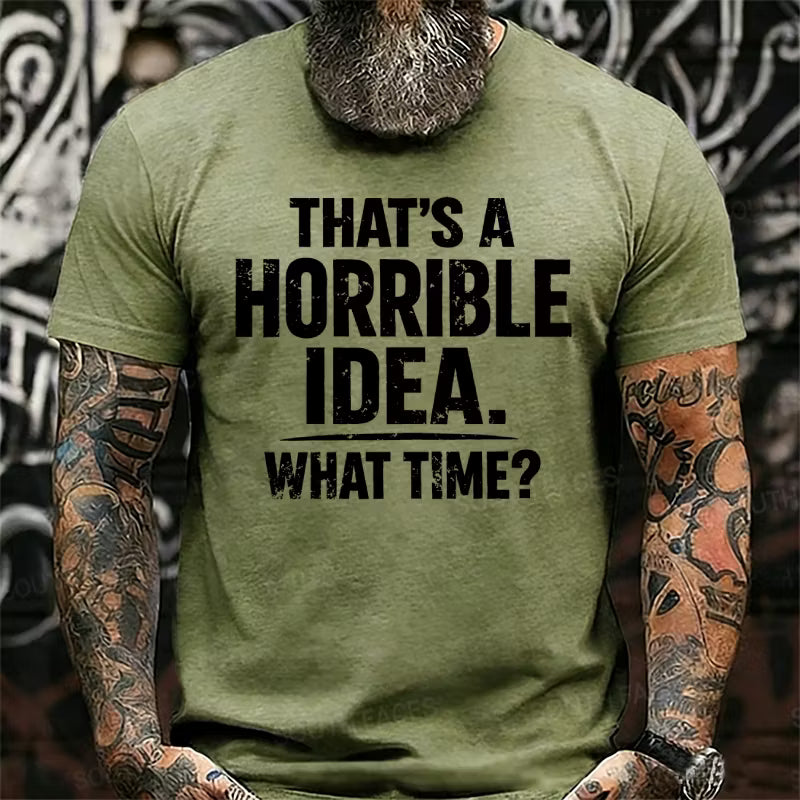 That's A Horrible Idea. What Time? Graphic T-Shirt