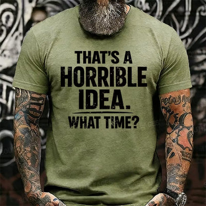 That's A Horrible Idea. What Time? Graphic T-Shirt