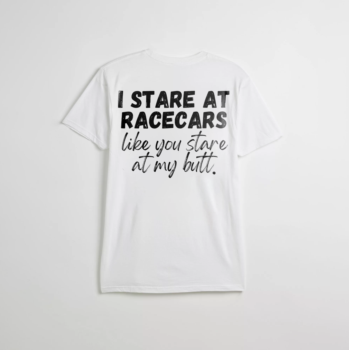 I Stare at Racecars Like You Stare at My Butt T-shirt