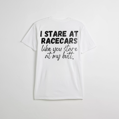 I Stare at Racecars Like You Stare at My Butt T-shirt