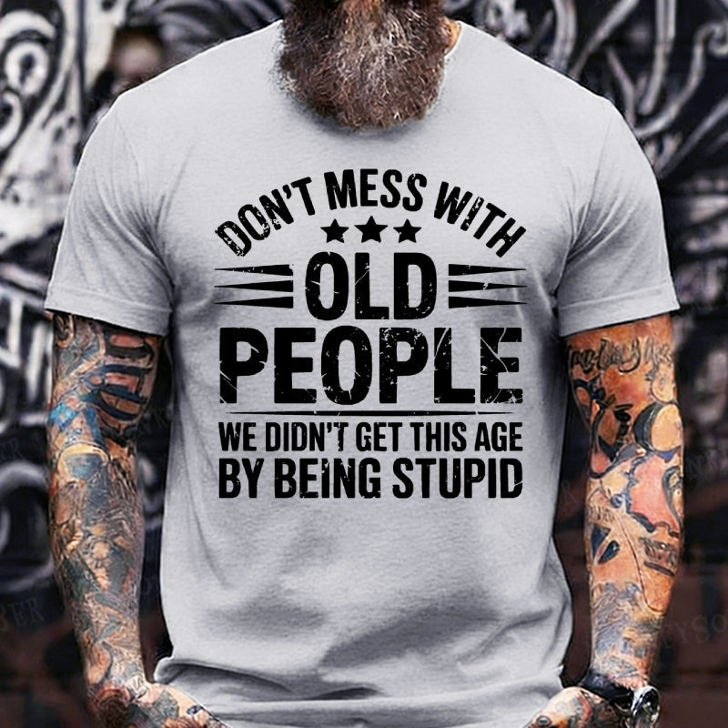 Don't Mess With Old People We Didn't Get This Age By Being Stupid Graphic T-Shirt