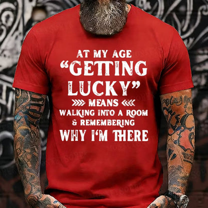 At My Age, Getting Lucky Means Walking Into A Room And Remembering Why I'm There Graphic T-Shirt