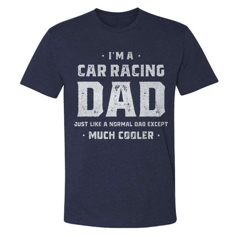 I'm A Car Racing Dad Just Like A Normal Dad Except Much Cooler T-shirt