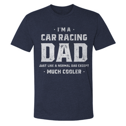 I'm A Car Racing Dad Just Like A Normal Dad Except Much Cooler T-shirt