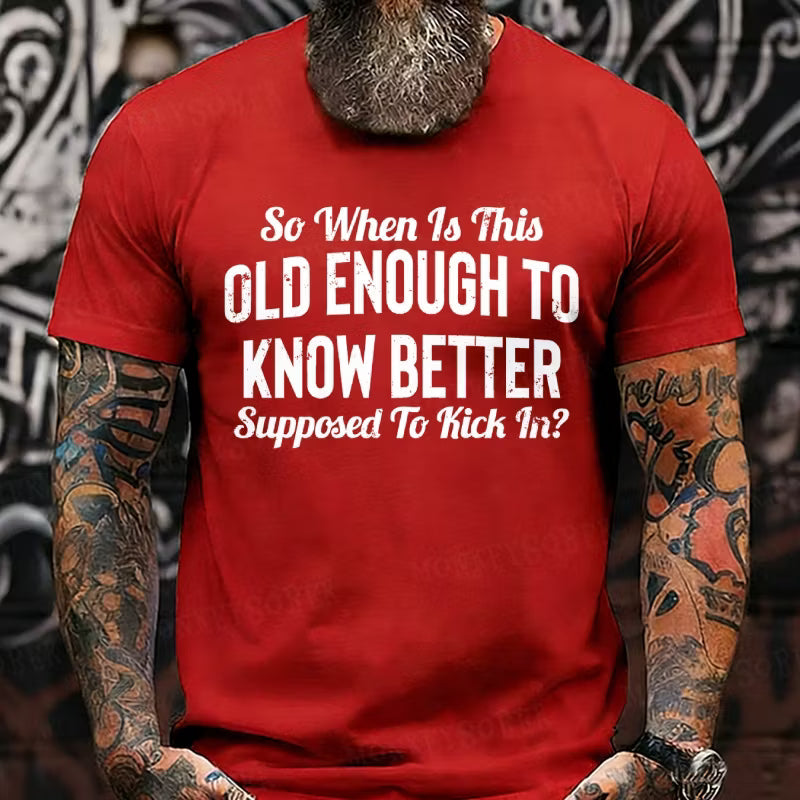 So When Is This Old Enough To Know Better Supposed To Kick In? Graphic T-Shirt