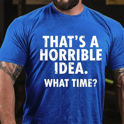 That's A Horrible Idea. What Time? Graphic T-Shirt