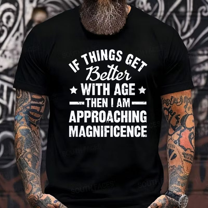 If Things Get Better With Age Then I'm Approaching Magnificence Graphic T-Shirt