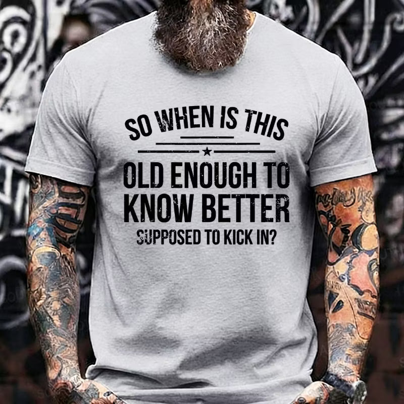 So When Is This Old Enough To Know Better Supposed To Kick In? Graphic T-Shirt
