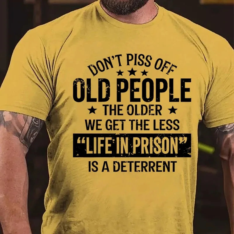 Don't Piss Off Old People The Older We Get The Less Life In Prison Is A Deterrent Graphic T-Shirt