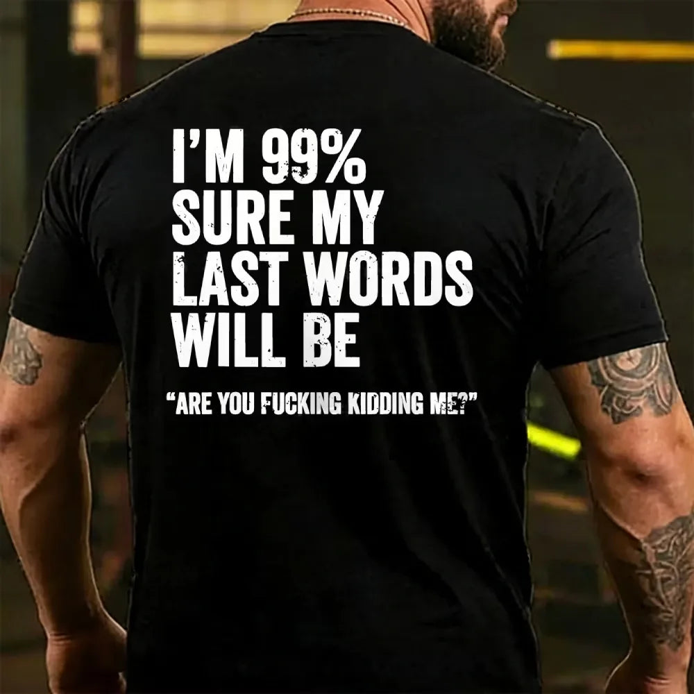 I'm 99% Sure My Last Words Will Be Are You Fcking Kidding Me Back T-shirt