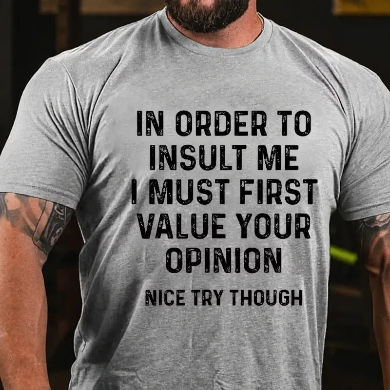 In Order To Insult Me I Must First Value Your Opinion Nice Try Though Graphic T-Shirt