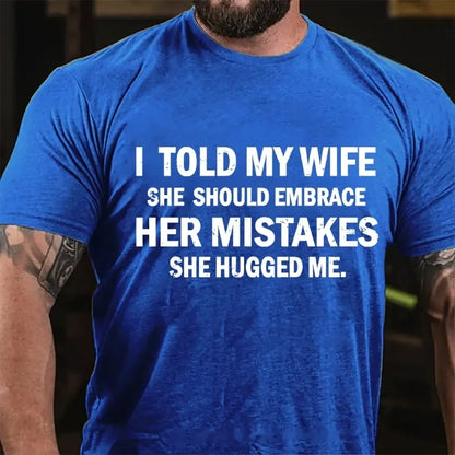 I Told My Wife She Should Embrace Her Mistakes She Hugged Me Graphic T-Shirt