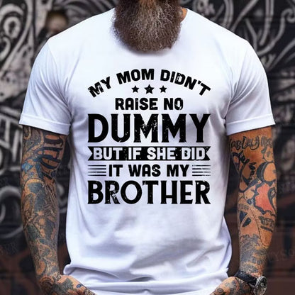 My Mom Didn't Raise No Dummy But If She Did It Was My Brother Graphic T-Shirt