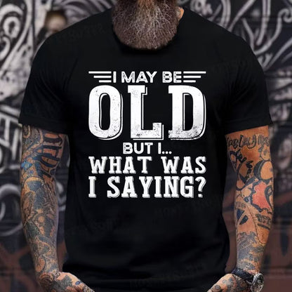 I May Be Old But I... What Was I Saying? Graphic T-Shirt
