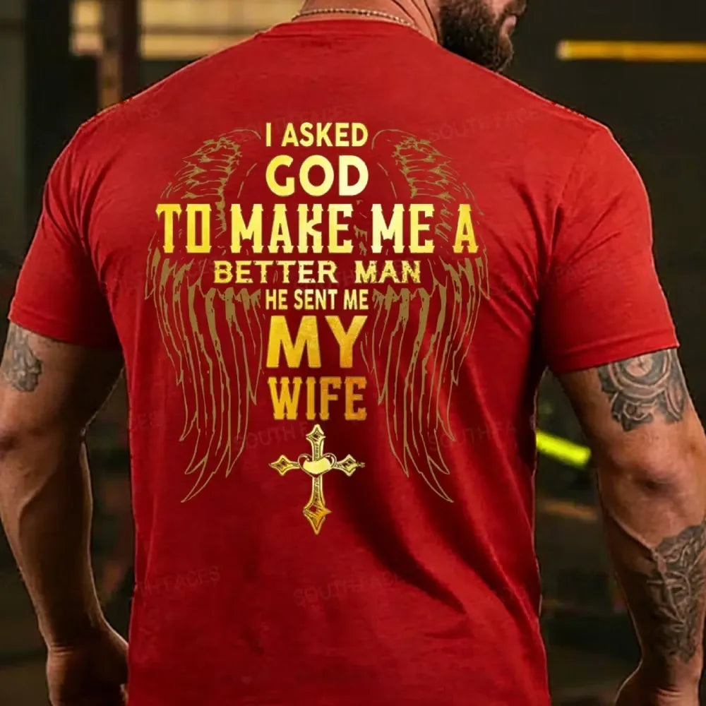 I Asked God To Make Me A Better Man He Sent Me My Wife T-shirt