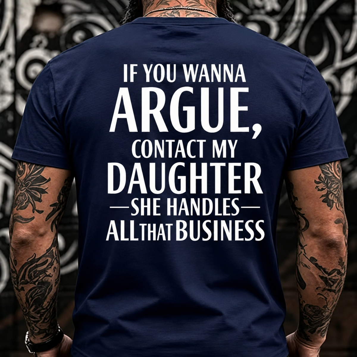 If You Wanna Argue, Contact My Daughter She Handles All That Business Back T-Shirts
