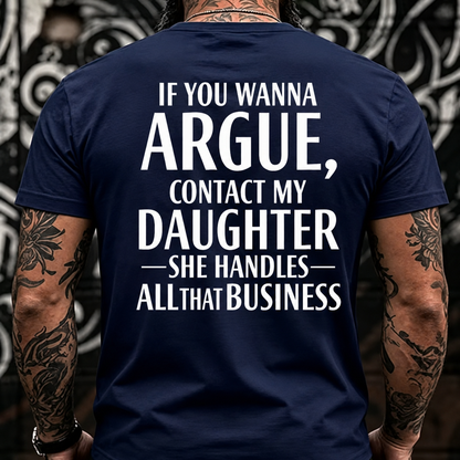 If You Wanna Argue, Contact My Daughter She Handles All That Business Back T-Shirts