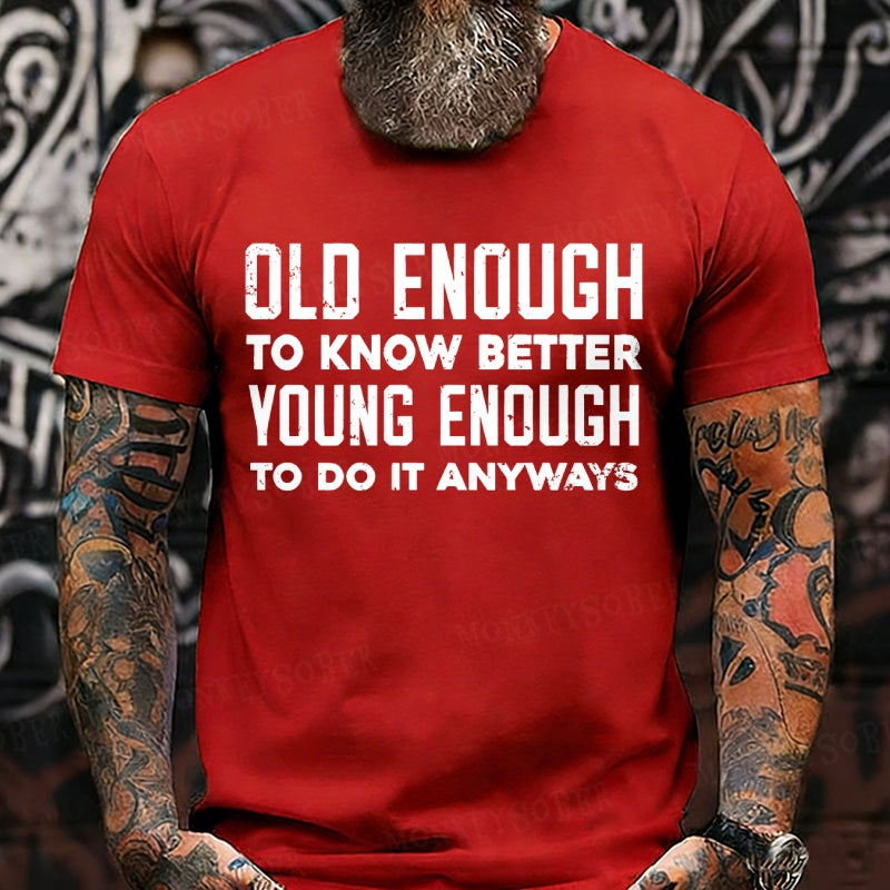 Old Enough To Know Better Young Enough To Do It Anyways Graphic T-Shirt