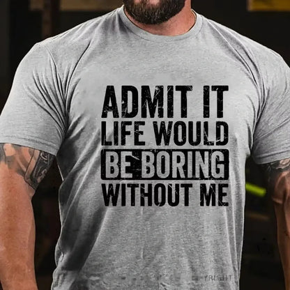 Admit It Life Would Be Boring Without Me Graphic T-Shirt