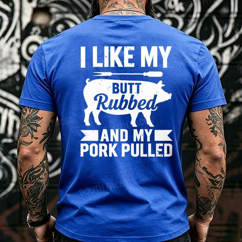 I Like My Butt Rubbed And My Pork Pulled Back T-Shirts