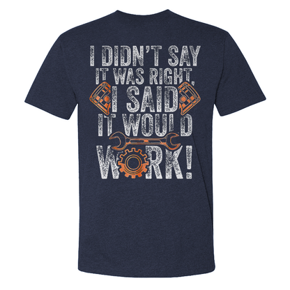 I Didn't Say It Was Right I Said It Would Work T-shirts