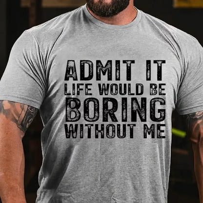 Admit It. Life Would Be Boring Without Me Graphic T-Shirt