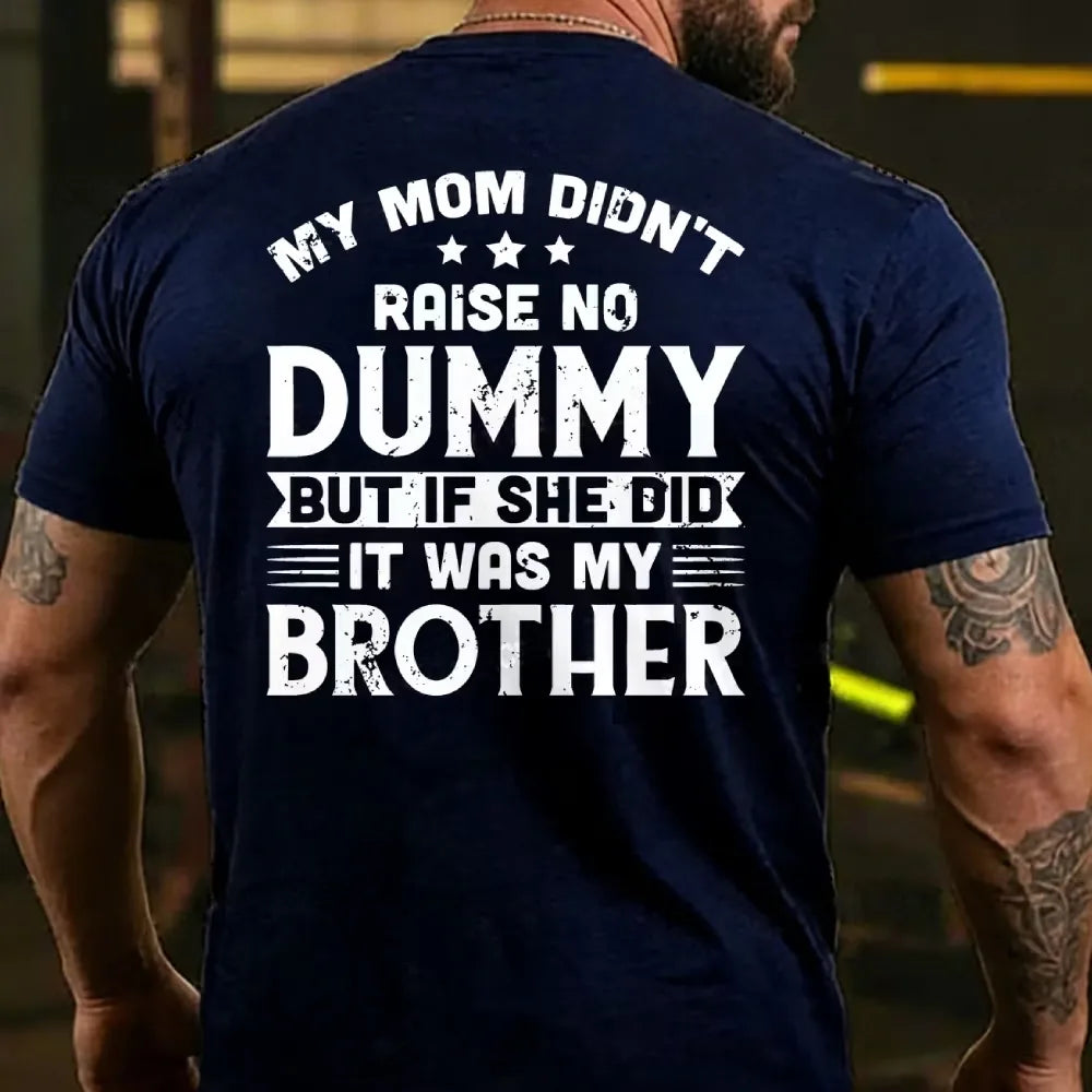 My Mom Didn't Raise No Dummy But If She Did It Was My Brother T-shirts