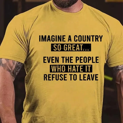 Imagine A Country So Great...Even The People Who Hate It Refuse To Leave Graphic T-Shirt