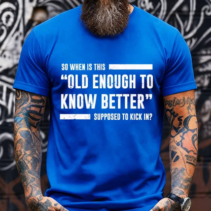So When Is This Old Enough To Know Better Supposed To Kick In? Graphic T-Shirt