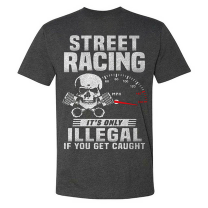 Street Racing It's Only Illegal If You Get Caught T-shirts