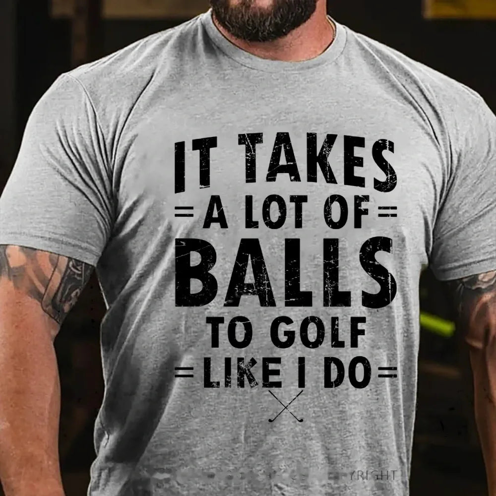 It Takes A Lot Of Balls To Golf Like I Do Graphic T-Shirt