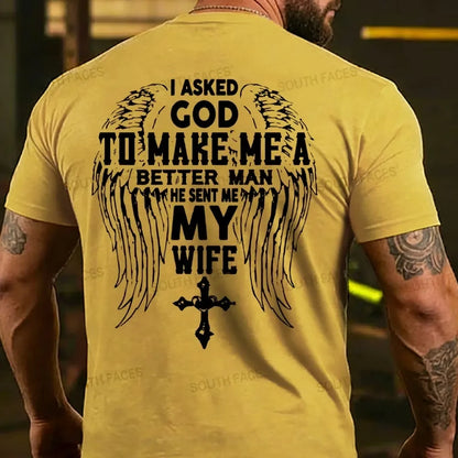 I Asked God To Make Me A Better Man He Sent Me My Wife T-shirt