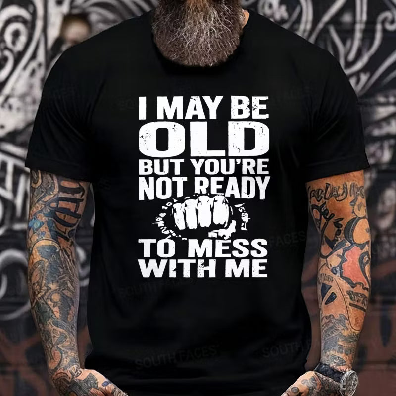 I May Be Old But You're Not Ready To Mess With Me Graphic T-Shirt