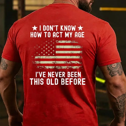 I Don't Know How To Act My Age¡ê?I Have Never Been This Old Before  T-shirt