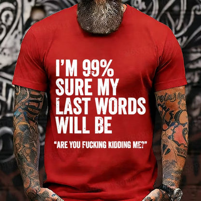 I'm 99% Sure My Last Words Will Be Are You Fcking Kidding Me Graphic T-Shirt