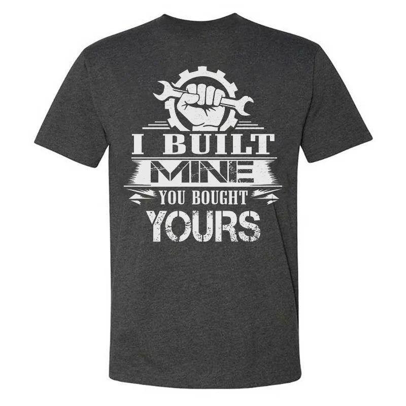 I Built Mine You Bought Yours T-shirt