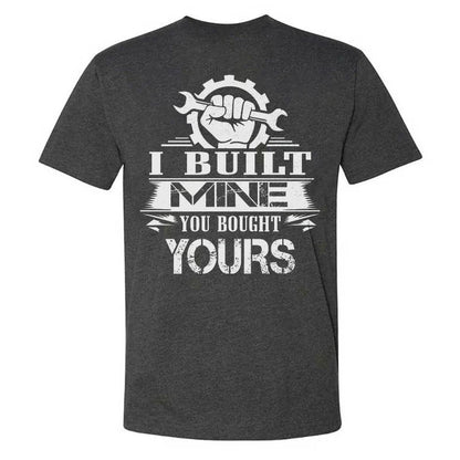 I Built Mine You Bought Yours T-shirt
