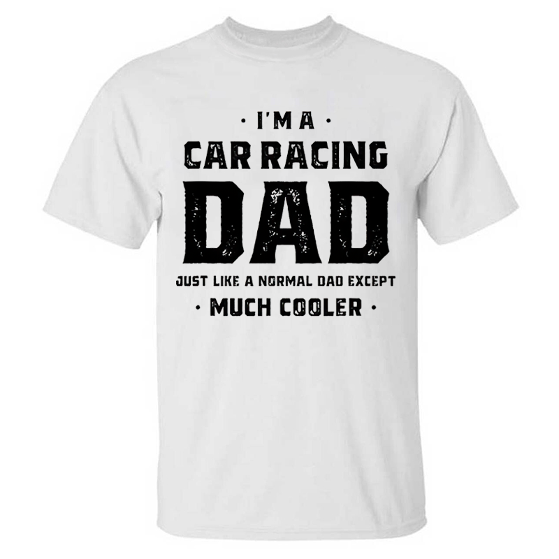 I'm A Car Racing Dad Just Like A Normal Dad Except Much Cooler T-shirt
