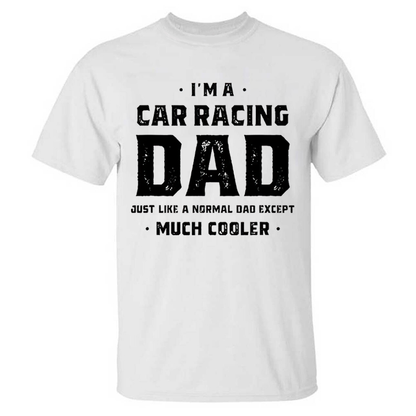 I'm A Car Racing Dad Just Like A Normal Dad Except Much Cooler T-shirt