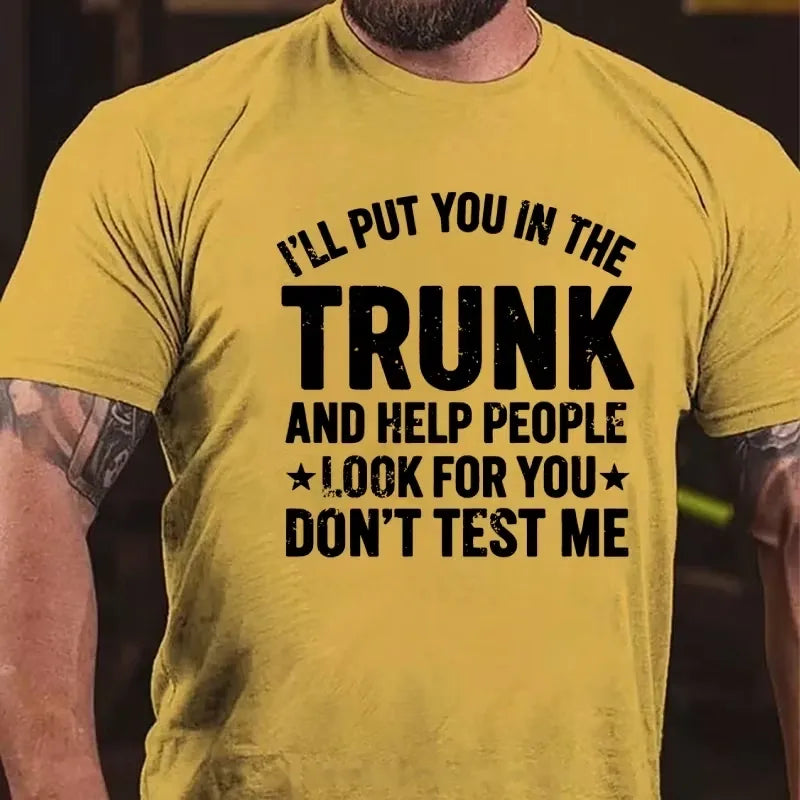 I'll Put You in the Trunk and Help People Look for You Don't Test Me Graphic T-Shirt