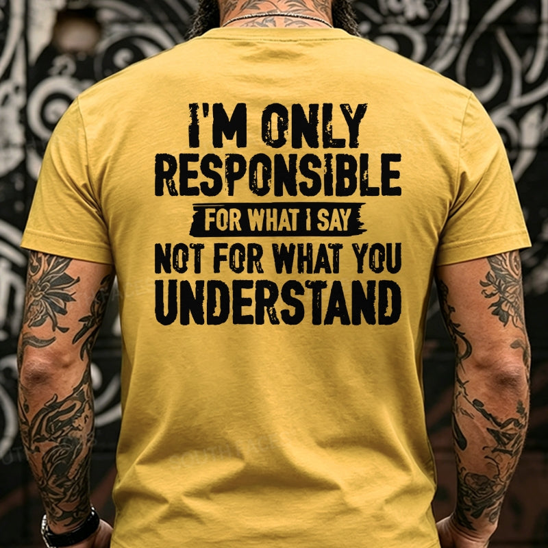 I'm Only Responsible For What I Say Not For What You Understand Back T-Shirts