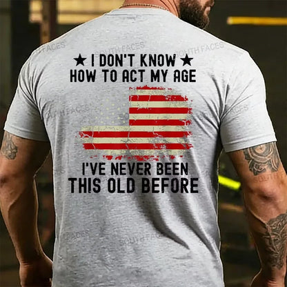 I Don't Know How To Act My Age¡ê?I Have Never Been This Old Before  T-shirt