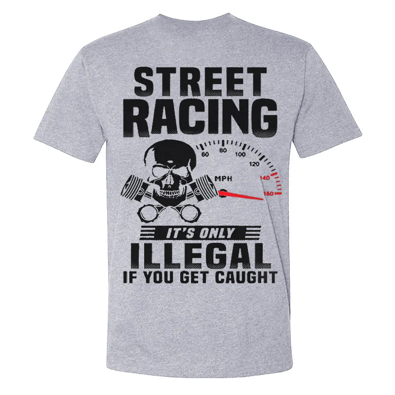 Street Racing It's Only Illegal If You Get Caught T-shirts